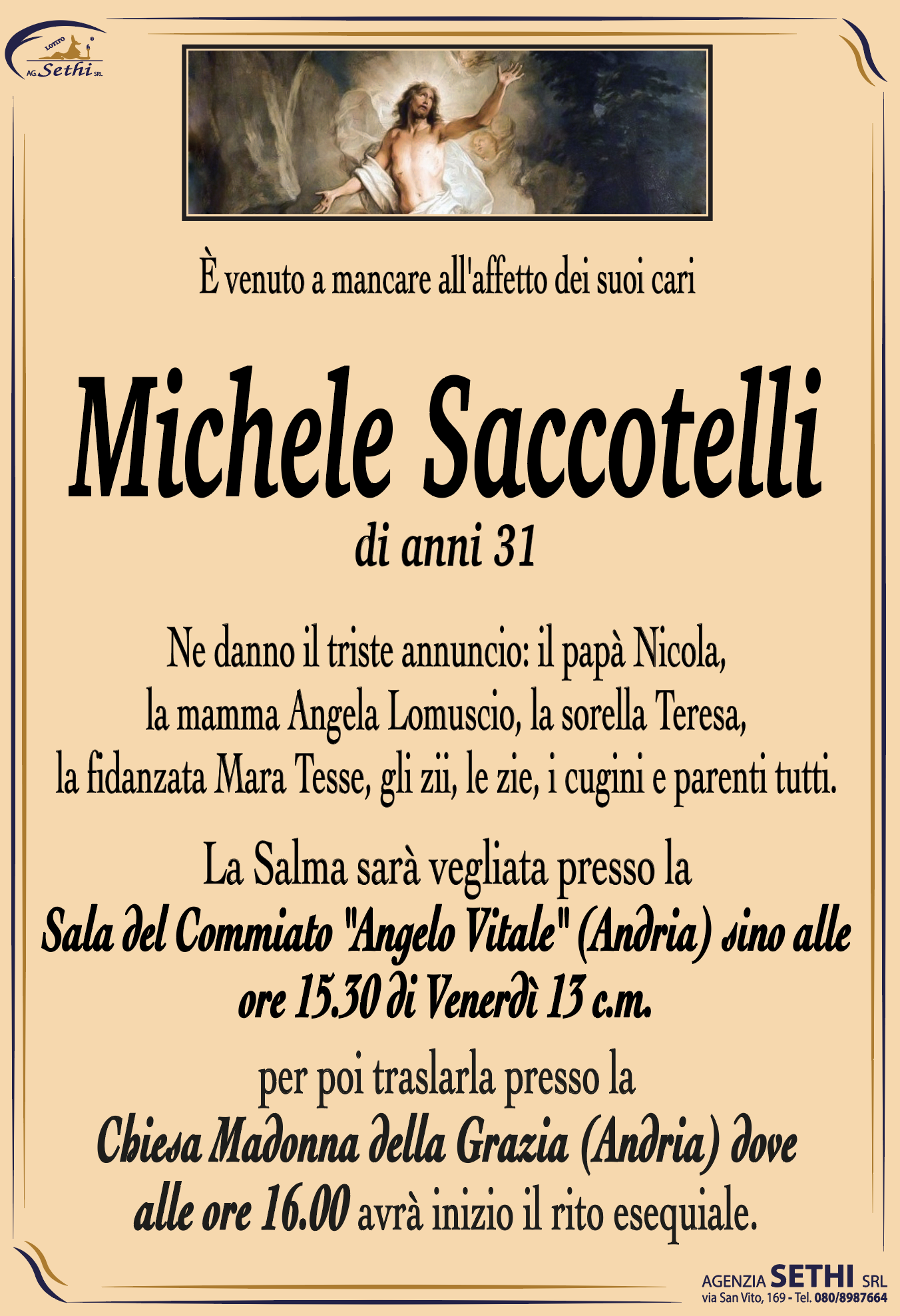 ne danno il triste annuncio: il papà Nicola, la mamma Angela Lomuscio, la sorella Teresa, la fidanzata Mara Tesse, gli zii, le zie, i cugini e parenti tutti.
