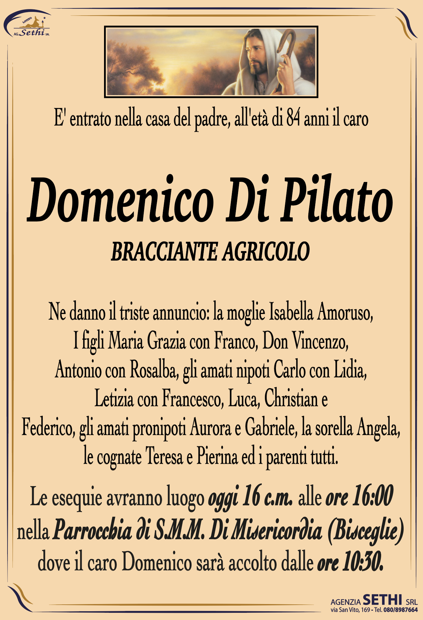 Ne danno il triste annuncio: la moglie Isabella Amoruso, I figli Maria Grazia con Franco, Don Vincenzo, Antonio con Rosalba, gli amati nipoti Carlo con Lidia, Letizia con Francesco, Luca, Christian e Federico, li amati pronipoti Aurora e Gabriele, la sorella Angela, le cognate Teresa e Pierina ed i parenti tutti.