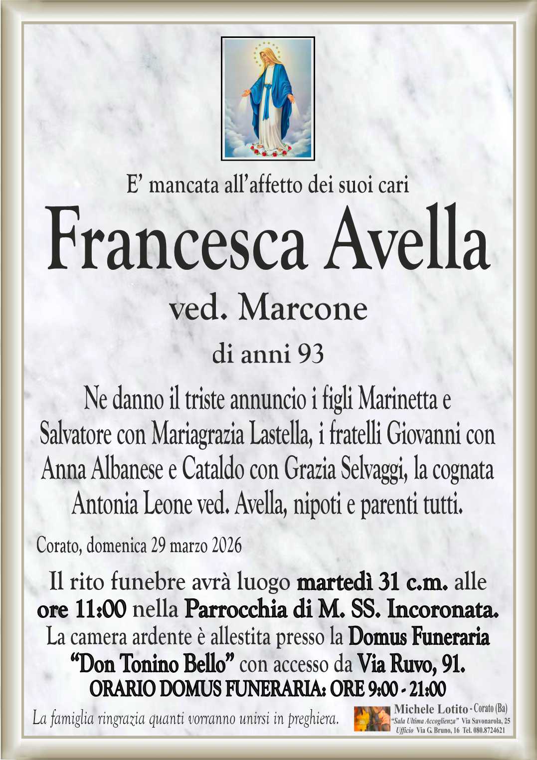 Ne danno il triste annuncio i figli Marinetta e 
Salvatore con Mariagrazia Lastella, i fratelli Giovanni con 
Anna Albanese e Cataldo con Grazia Selvaggi, la cognata 
Antonia Leone ved. Avella, nipoti e parenti tutti.