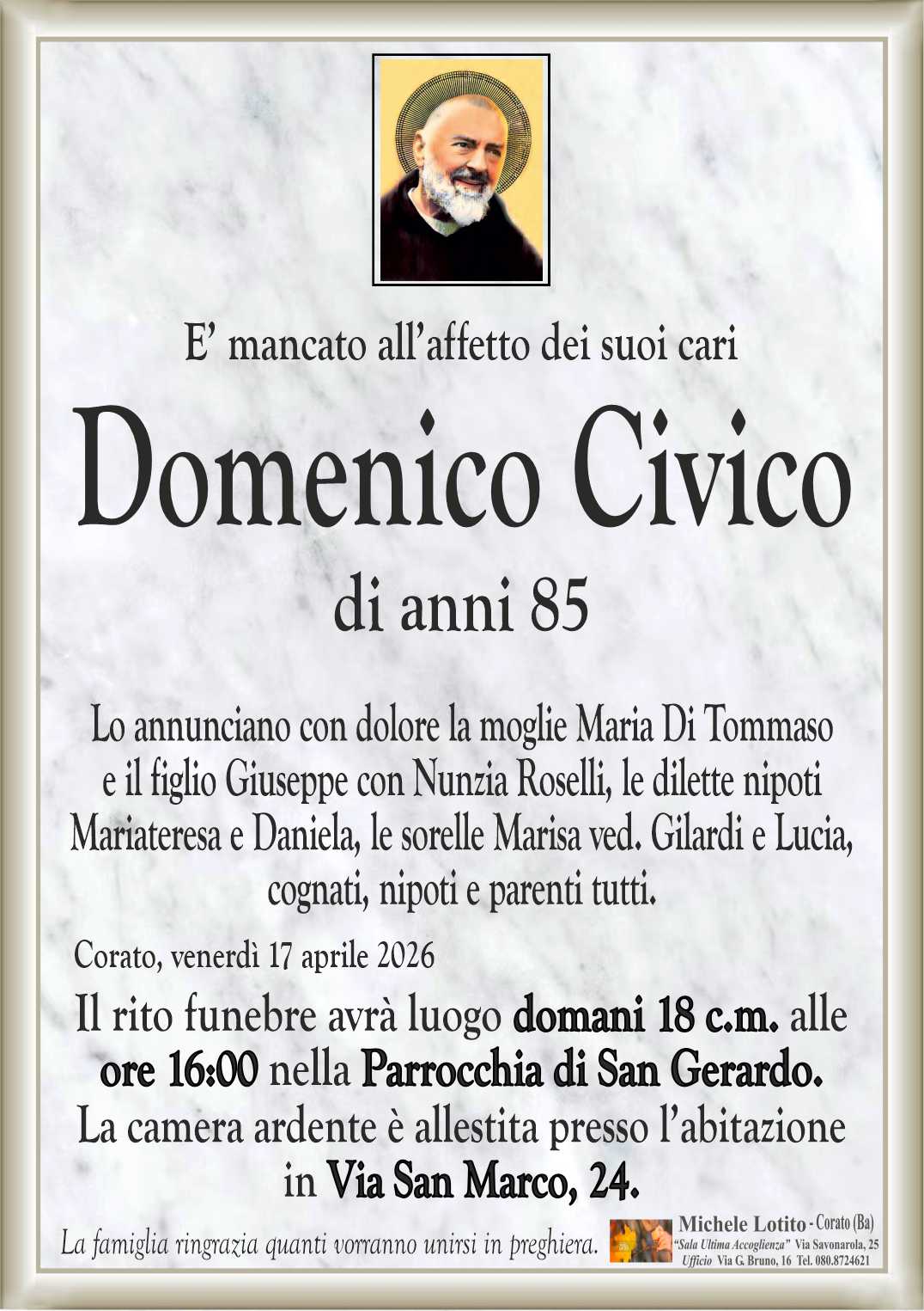 Lo annunciano con dolore la moglie Maria Di Tommaso
e il figlio Giuseppe con Nunzia Roselli, le dilette nipoti
Mariateresa e Daniela, le sorelle Marisa ved. Gilardi e Lucia,
cognati, nipoti e parenti tutti.