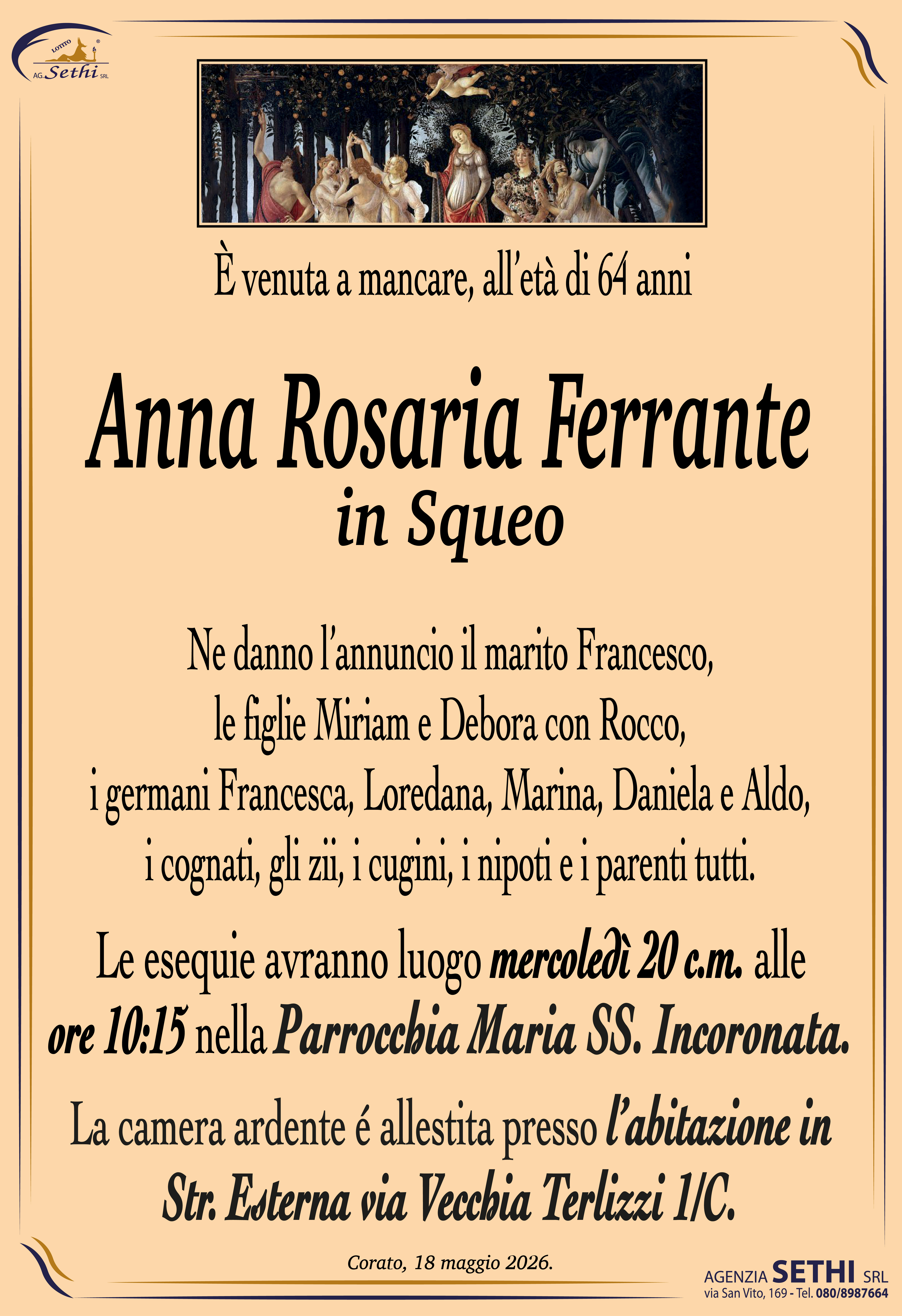 Ne danno l’annuncio il marito Francesco, le figlie Miriam e Debora con Rocco, i germani Francesca, Loredana, Marina, Daniela e Aldo, i cognati, gli zii, i cugini, i nipoti e i parenti tutti.