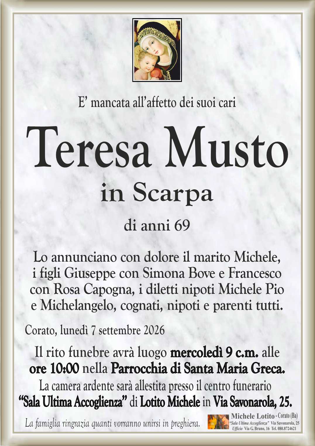 Lo annunciano con dolore il marito Michele,
i figli Giuseppe con Simona Bove e Francesco
con Rosa Capogna, i diletti nipoti Michele Pio
e Michelangelo, cognati, nipoti e parenti tutti.