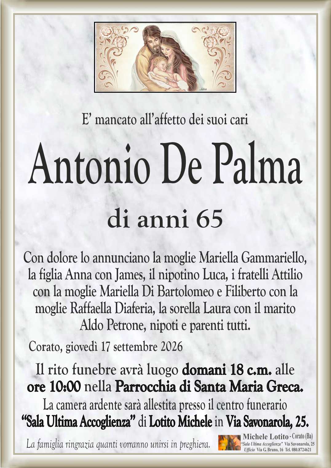 Con dolore lo annunciano la moglie Mariella Gammariello,
la figlia Anna con James, il nipotino Luca, i fratelli Attilio
con la moglie Mariella Di Bartolomeo e Filiberto con la
moglie Raffaella Diaferia, la sorella Laura con il marito
Aldo Petrone, nipoti e parenti tutti.