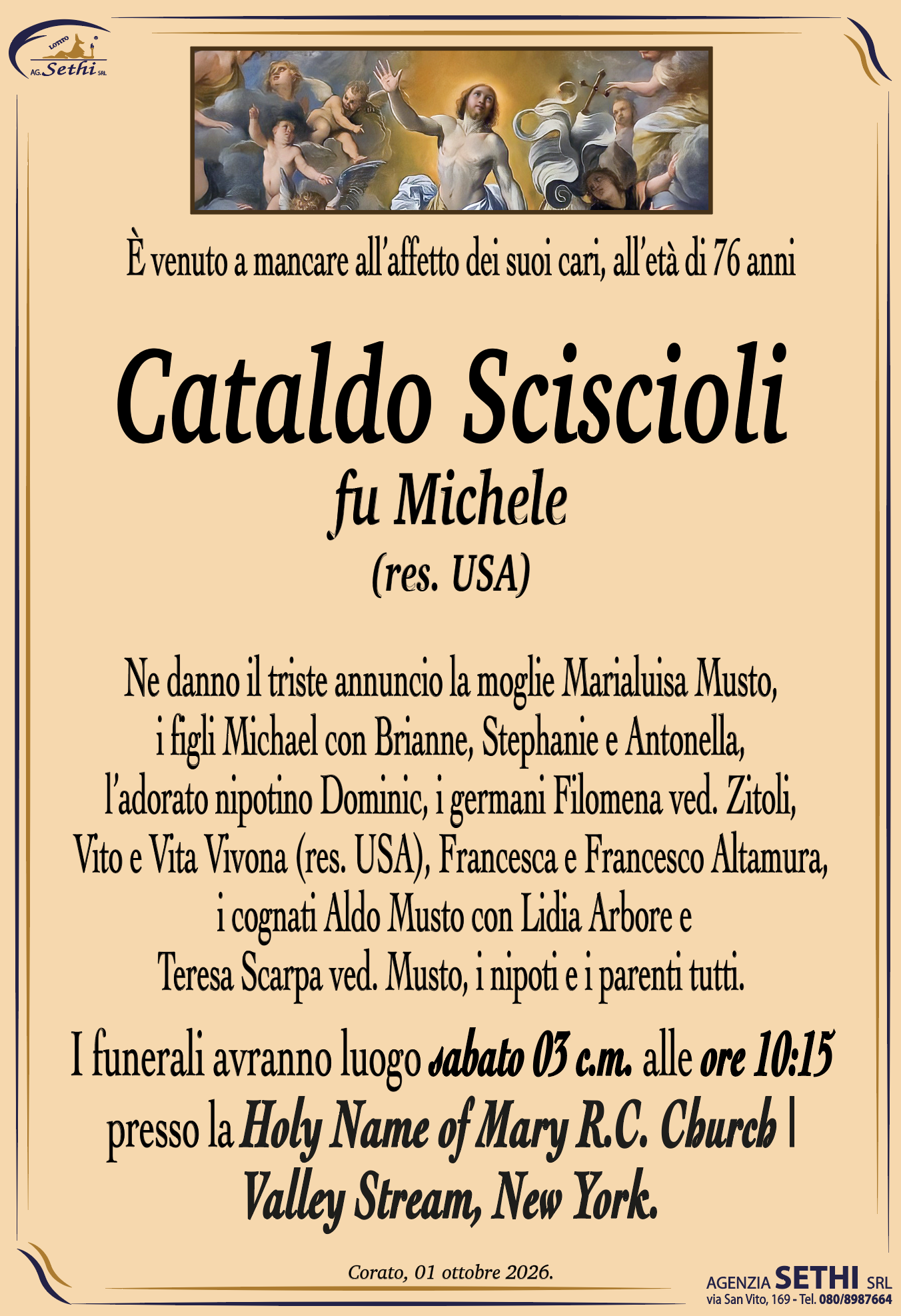 Ne danno il triste annuncio la moglie Marialuisa Musto, i figli Michael con Brianne, Stephanie e Antonella, l’adorato nipotino Dominic, i germani Filomena ved. Zitoli, Vito e Vita Vivona (res. USA), Francesca e Francesco Altamura, i cognati Aldo Musto con Lidia Arbore e Teresa Scarpa ved. Musto, i nipoti e i parenti tutti.