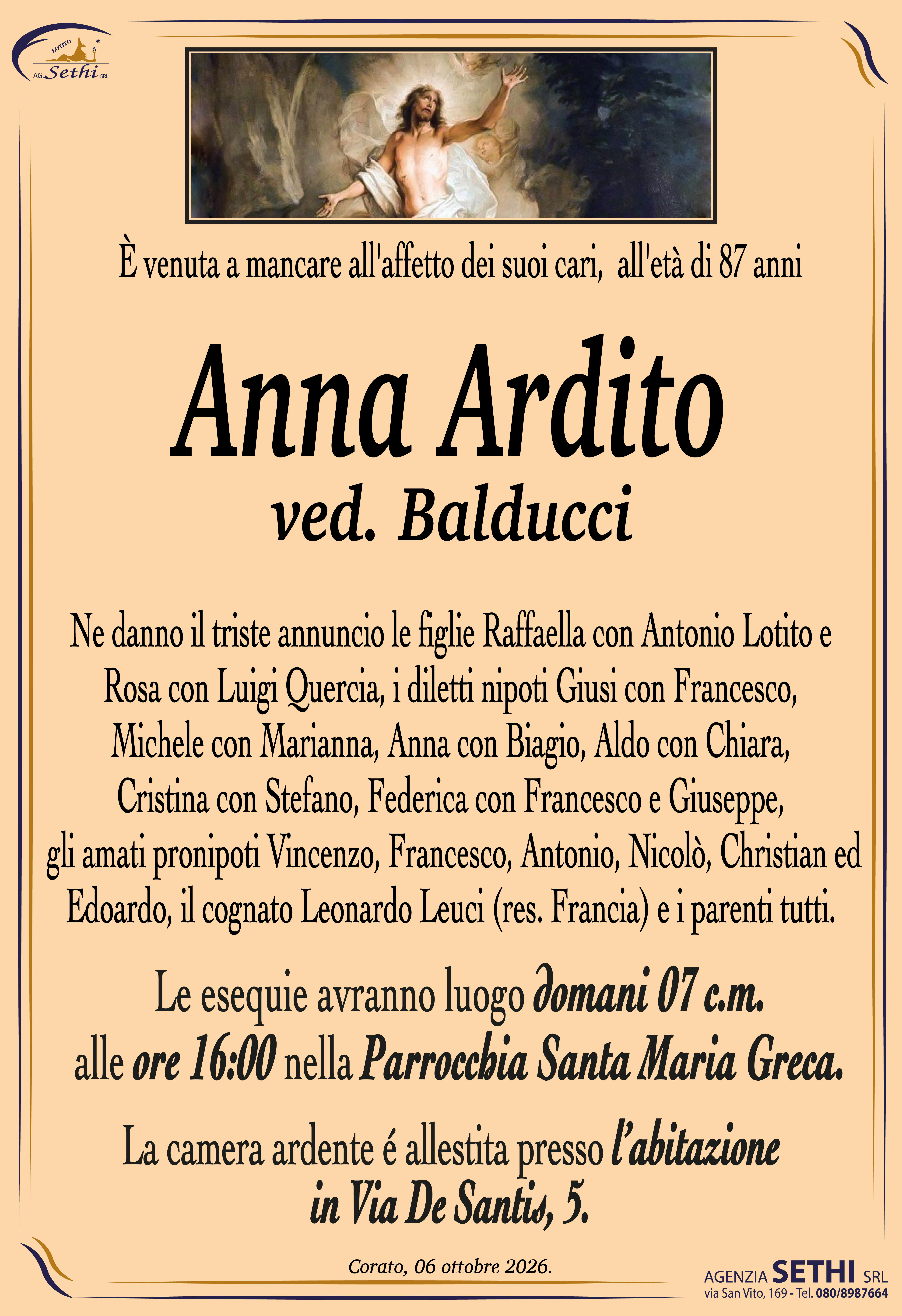 Ne danno il triste annuncio le figlie Raffaella con Antonio Lotito e Rosa con Luigi Quercia, i diletti nipoti Giusi con Francesco, Michele con Marianna, Anna con Biagio, Aldo con Chiara, Cristina con Stefano, Federica con Francesco e Giuseppe, gli amati pronipoti Vincenzo, Francesco, Antonio, Nicolò, Christian ed Edoardo, il cognato Leonardo Leuci (res. Francia) e parenti tutti.