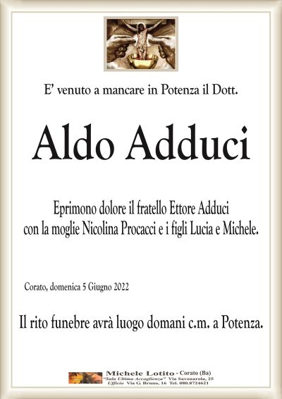 E’ venuto a mancare in Potenza il Dott.Corato, domenica 5 Giugno 2022
Aldo Adduci
Eprimono dolore il fratello Ettore Adduci
con la moglie Nicolina Procacci e i figli Lucia e Michele.
Il rito funebre avrà luogo domani c.m. a Potenza.