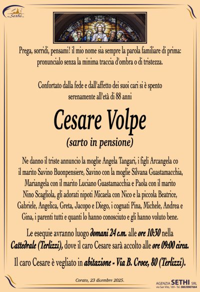 Ne danno il triste annuncio la moglie Angela Tangari,
i figli Arcangela con il marito Savino Buonpensiere,
Savino con la moglie Silvana Guastamacchia,
Mariangela con il marito Luciano Guastamacchia
e Paola con il marito Nino Scagliola, gli adorati nipoti
Micaela con Nico e la piccola Beatrice, Gabriele, Angelica,
Greta, Jacopo e Diego, i cognati Pina, Michele, Andrea e Gina,
i parenti tutti e quanti lo hanno conosciuto e gli hanno voluto bene.