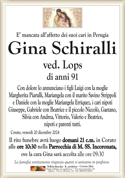 Gina Schiralli ved. Lopsdomani 21 c.m. ore 10:30 Parrocchia M.SS. Incoronata
ove la salma sarà accolta alle ore 09:30