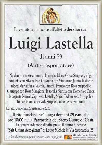 Ne danno il triste annuncio la moglie Maria Greca Strippoli, i figli
Antonio con Silvana Fucci e Grazia con Vincenzo Quinto, le dilette
nipoti Marialuisa e Valeria, i fratelli Franco con Rosa Strippoli e
Giuseppe con Rosa Mangione, la sorella Nunzia con Domenico Craca,
le cognate Nunzia Cipri ved. Lastella, Maria Tedone ved. Strippoli e
Tonia Grammatica ved. Strippoli, nipoti e parenti tutti.