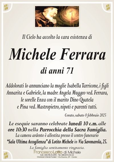 Michele Ferrara di anni 71Esequie lunedì 10 c.m.
parrocchia Sacra famiglia
Camera ardente: Via savonarola 25 Michele Lotito