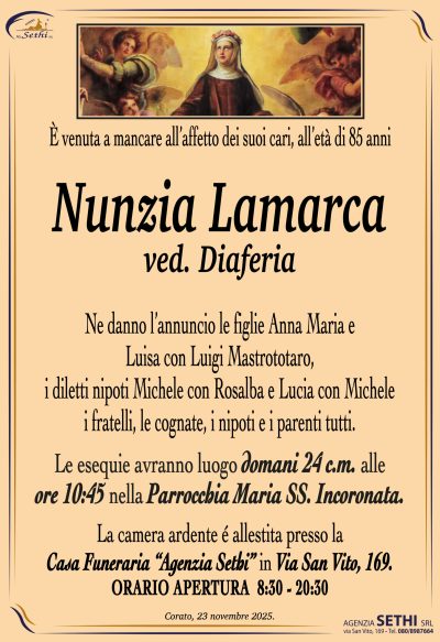 Ne danno l’annuncio le figlie Anna Maria e
Luisa con Luigi Mastrototaro,
i diletti nipoti Michele con Rosalba e Lucia con Michele,
i fratelli, le cognate, i nipoti e i parenti tutti.
Le esequie avranno luogo
domani 24 c.m. alle ore 10:45 nella Parrocchia Maria SS. Incoronata.
La camera ardente è allestita presso la
Casa Funeraria “Agenzia Sethi“ in via San Vito 169.
Orari apertura 08:30 – 20:30