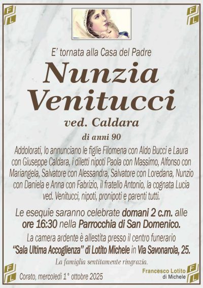 Addolorati, lo annunciano le figlie Filomena con Aldo Bucci e Laura
con Giuseppe Caldara, i diletti nipoti Paola con Massimo, Alfonso con
Mariangela, Salvatore con Alessandra, Salvatore con Loredana, Nunzio
con Daniela e Anna con Fabrizio, il fratello Antonio, la cognata Lucia
ved. Venitucci, nipoti, pronipoti e parenti tutti.